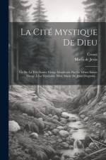 La Cité Mystique De Dieu: Vie De La Très Sainte Vierge Manifestée Par La Même Sainte Vierge À La Vénérable Mère Marie De Jésus D'agreda... af Maria de Jesus