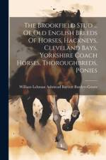 The Brookfield Stud ... Of Old English Breeds Of Horses, Hackneys, Cleveland Bays, Yorkshire Coach Horses, Thoroughbreds, Ponies af William Lehman Ashmead Bartlett Burde