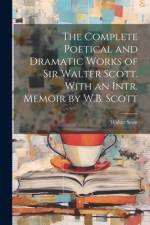 The Complete Poetical and Dramatic Works of Sir Walter Scott. With an Intr. Memoir by W.B. Scott af Walter Scott