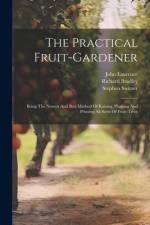 The Practical Fruit-gardener: Being The Newest And Best Method Of Raising, Planting And Pruning All Sorts Of Fruit-trees af Stephen Switzer