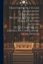 Tradition De L'église Touchant L'eucharistie, Recueillie Des Saints Pères Et Autres Auteurs Ecclésiastiques... Divisée En Cinquante-deux Offices af Anonymous
