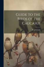 Guide to the Birds of the Caucasus af K. A. Satunin