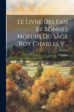Le Livre Des Fais Et Bonnes Moeurs Du Sage Roy Charles V... af Christine de Pisan