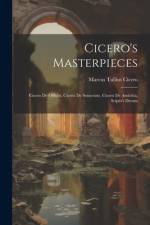 Cicero's Masterpieces: Cicero De Officiis, Cicero De Senectute, Cicero De Amicitia, Scipio's Dream af Marcus Tullius Cicero