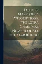 Doctor Marigold's Prescriptions, the Extra Christmas Number of All the Year Round af Anonymous