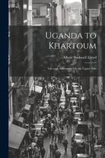 Uganda to Khartoum: Life and Adventure On the Upper Nile af Albert Bushnell Lloyd