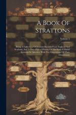 A Book Of Strattons: Being A Collection Of Stratton Records From England And Scotland, And A Genealogical History Of The Early Colonial Str af Anonymous