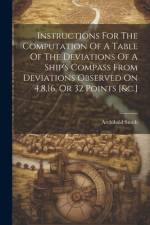 Instructions For The Computation Of A Table Of The Deviations Of A Ship's Compass From Deviations Observed On 4,8,16, Or 32 Points [&c.] af Archibald Smith
