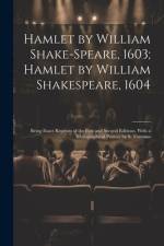 Hamlet by William Shake-Speare, 1603; Hamlet by William Shakespeare, 1604: Being Exact Reprints of the First and Second Editions, With a Bibliographic af Anonymous