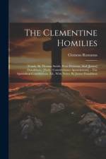 The Clementine Homilies: (tranls. By Thomas Smith, Peter Peterson, And [james] Donaldson.) [enth.: Constitutiones Apostolorum]. - The Apostolic af Clemens Romanus