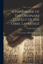 A Handbook Of The Ordinary Dialect Of The Tamil Language: A Compendious Tamil-english Dictionary af George Uglow Pope