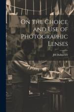 On the Choice and Use of Photographic Lenses af Jh Dallmeyer