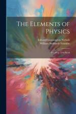 The Elements of Physics: A College Text-Book af William Suddards Franklin