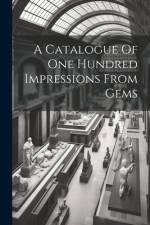 A Catalogue Of One Hundred Impressions From Gems af Anonymous