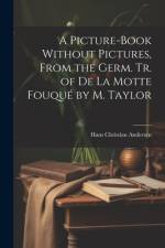 A Picture-Book Without Pictures, From the Germ. Tr. of De La Motte Fouqué by M. Taylor af Hans Christian Andersen