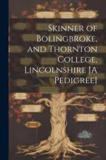 Skinner of Bolingbroke, and Thornton College, Lincolnshire [A Pedigree] af Anonymous
