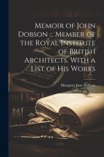 Memoir of John Dobson ... Member of the Royal Institute of British Architects. With a List of His Works af Margaret Jane Dobson