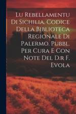 Lu Rebellamentu Di Sichilia. Codice Della Biblioteca Regionale Di Palermo. Pubbl. Per Cura E Con Note Del D.r F. Evola af Anonymous