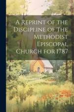 A Reprint of the Discipline of the Methodist Episcopal Church for 1787 af Anonymous