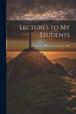 Lectures to My Students: First Series. 1890.-Ii. Second Series. 1889 af Anonymous