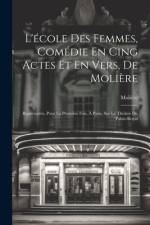L'école Des Femmes, Comédie En Cing Actes Et En Vers, De Molière: Représentée, Pour La Première Fois, À Paris, Sur Le Théâtre Du Palais-Royal af Moliere