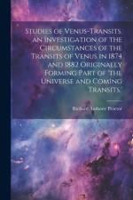 Studies of Venus-Transits. an Investigation of the Circumstances of the Transits of Venus in 1874 and 1882 Originally Forming Part of 'the Universe an af Richard Anthony Proctor