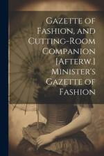 Gazette of Fashion, and Cutting-Room Companion [Afterw.] Minister's Gazette of Fashion af Anonymous