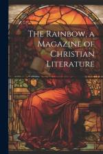 The Rainbow, a Magazine of Christian Literature af Anonymous