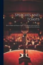 Speeches and Toasts: How to Make and Propose Them. A Handbook of Social Speech-making for Every Occasion af Anonymous