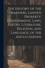 The History of the Manners, Landed Property, Government, Laws, Poetry, Literature, Religion, and Language, of the Anglo-Saxons af Anonymous
