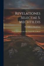 Revelationes Selectae S. Mechtildis: Textum Ad Fidem Codd. Mss. Cognovit Dr. A. Heuser af Mechtilde de Hackeborn