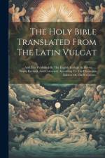 The Holy Bible Translated From The Latin Vulgat: ... And First Published By The English College At Doway, ... Newly Revised, And Corrected, According af Anonymous