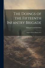 The Doings of the Fifteenth Infantry Brigade: August 1914 to March 1915