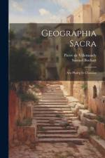 Geographia Sacra: Seu Phaleg Et Chanaan af Samuel Bochart