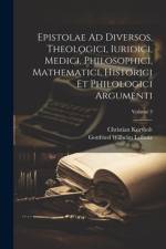 Epistolae Ad Diversos, Theologici, Iuridici, Medici, Philosophici, Mathematici, Historici Et Philologici Argumenti; Volume 3 af Christian Kortholt