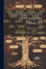 Pedigrees of Five Devonshire Families: Colby, Coplestone, Reynolds, Palmer and Johnson af Frederic Thomas Colby