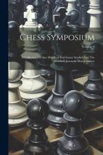 Chess Symposium: A Collection Of One Hundred End-game Studies And The Marshall-janowski Match Games; Volume 2 af Anonymous