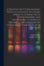 A Treatise On Cyder-Making, With a Catalogue of Cyder-Apples of Character, in Herefordshire and Devonshire. to Which Is Prefixed, a Dissertation On Cy af Treatise Treatise