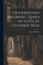 Fotheringhay and Mary, Queen of Scots, by Cuthbert Bede af Edward Bradley