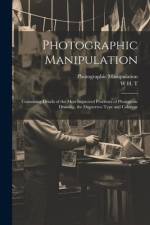 Photographic Manipulation: Containing Details of the Most Improved Processes of Photogenic Drawing, the Daguerreo Type and Calotype af W. H. T