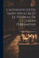 L'authenticité Du Saint-Sépulcre Et Le Tombeau De Joseph D'arimathie af Charles Clermont-Ganneau