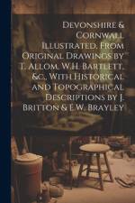 Devonshire & Cornwall Illustrated, From Original Drawings by T. Allom, W.H. Bartlett, &c., With Historical and Topographical Descriptions by J. Britto af Anonymous