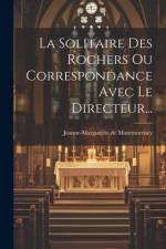La Solitaire Des Rochers Ou Correspondance Avec Le Directeur... af Jeanne-Marguerite De Montmorency