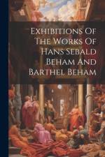 Exhibitions Of The Works Of Hans Sebald Beham And Barthel Beham af Anonymous