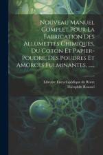 Nouveau Manuel Complet Pour La Fabrication Des Allumettes Chimiques, Du Coton Et Papier-poudre, Des Poudres Et Amorces Fulminantes, ...... af Theophile Roussel