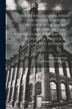 The Fen And Marshland Churches, A Ser. Of Photogr., with Short Historical And Architectural Descriptive Notes. The Photogr. Illustr. By E. Johnson af Fen and Marshland Churches