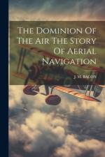 The Dominion Of The Air The Story Of Aerial Navigation af J. M. Bacon