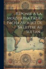 Réponse À S.a. Moustapha Fazil-pacha Au Sujet De Sa Lettre Au Sultan... af Anonymous