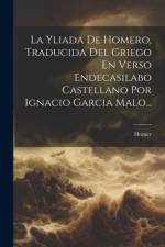 La Yliada De Homero, Traducida Del Griego En Verso Endecasilabo Castellano Por Ignacio Garcia Malo... af Homer