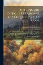 Dictionnaire Critique Et Raisonné Des Étiquettes De La Cour: Des Usages Du Monde, Des Amusemens, Des Modes, Des Moeurs, Etc. Des François, Depuis La M af Stephanie Felicite de Genlis